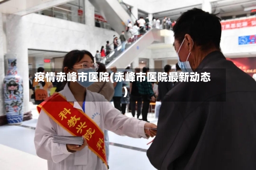 疫情赤峰市医院(赤峰市医院最新动态)