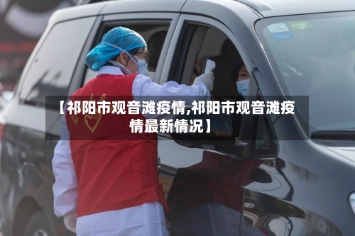 【祁阳市观音滩疫情,祁阳市观音滩疫情最新情况】