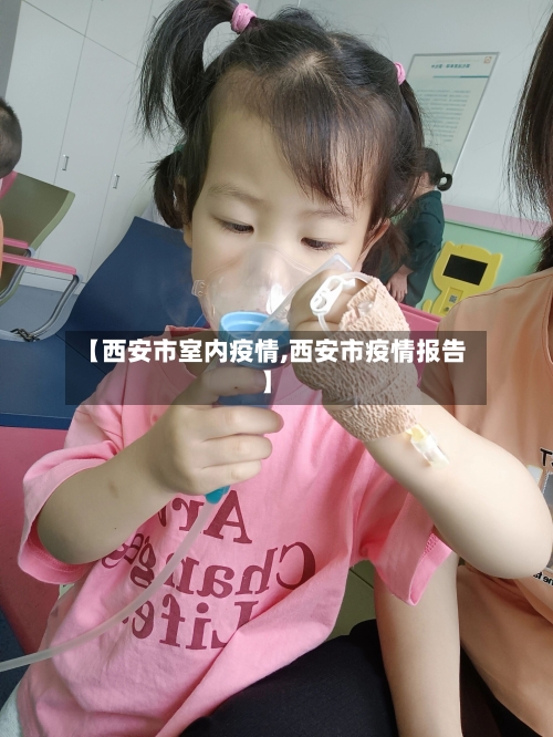 【西安市室内疫情,西安市疫情报告】