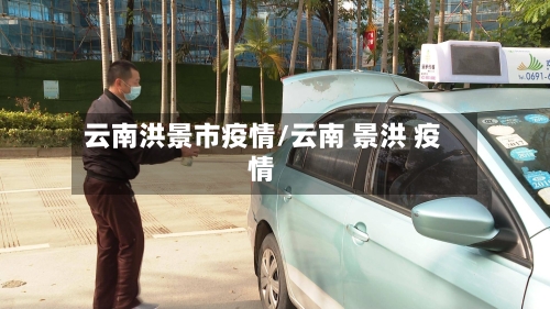云南洪景市疫情/云南 景洪 疫情