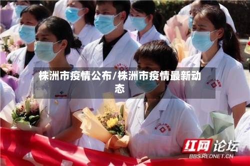 株洲市疫情公布/株洲市疫情最新动态-第2张图片