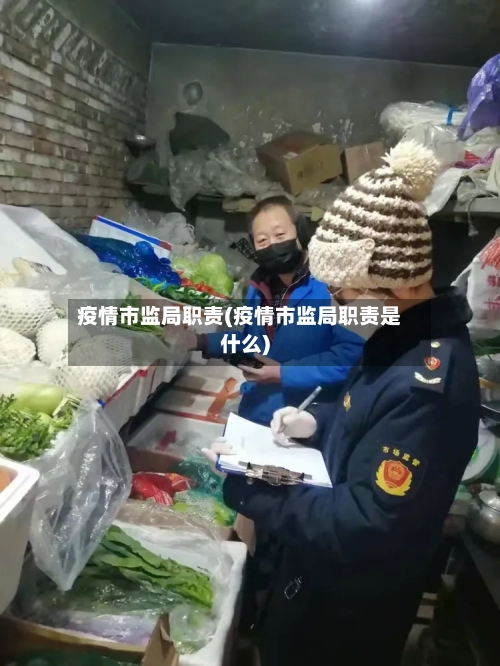 疫情市监局职责(疫情市监局职责是什么)