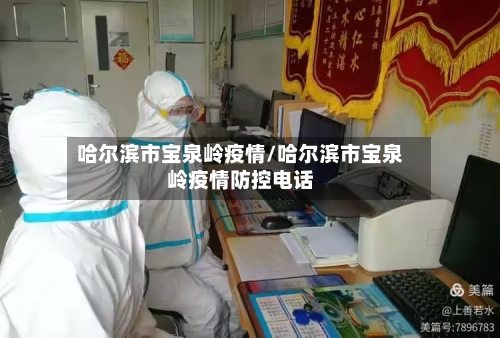 哈尔滨市宝泉岭疫情/哈尔滨市宝泉岭疫情防控电话