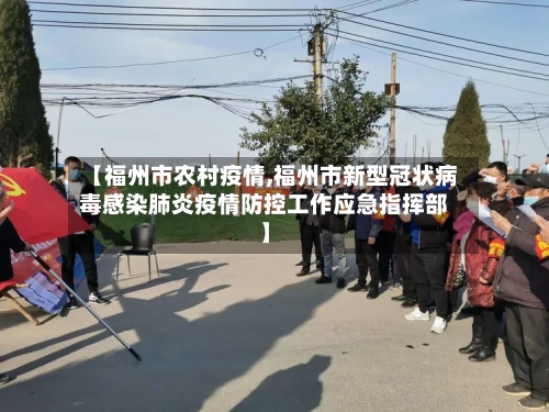 【福州市农村疫情,福州市新型冠状病毒感染肺炎疫情防控工作应急指挥部】