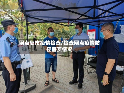 网点复市疫情检查/检查网点疫情防控落实情况-第2张图片