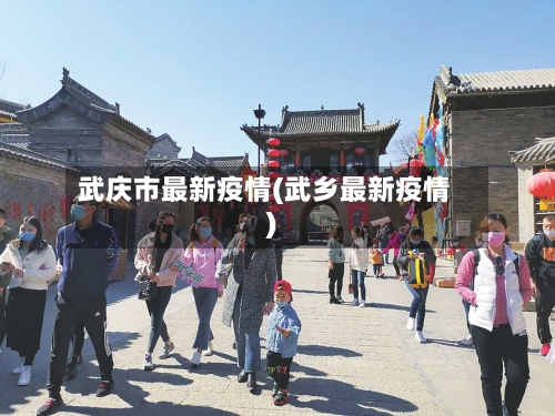 武庆市最新疫情(武乡最新疫情)