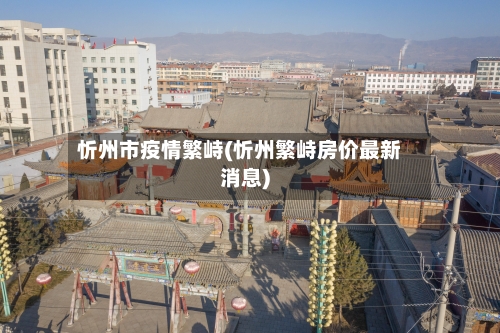 忻州市疫情繁峙(忻州繁峙房价最新消息)-第3张图片