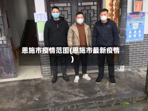 恩施市疫情范围(恩施市最新疫情)-第3张图片