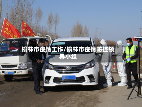 榆林市疫情工作/榆林市疫情防控领导小组