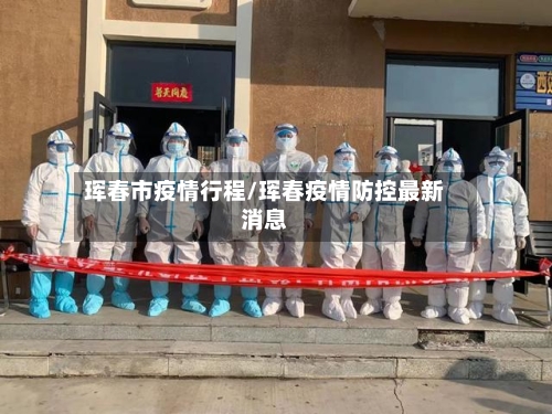 珲春市疫情行程/珲春疫情防控最新消息