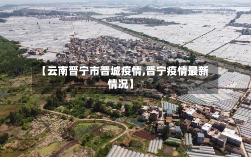 【云南晋宁市晋城疫情,晋宁疫情最新情况】-第2张图片