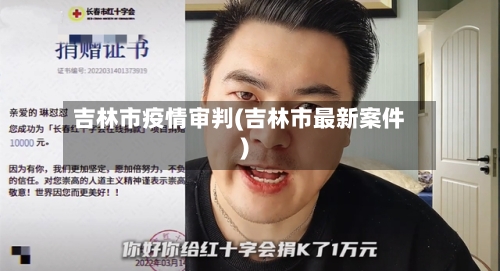 吉林市疫情审判(吉林市最新案件)