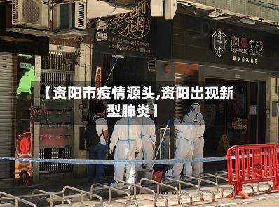 【资阳市疫情源头,资阳出现新型肺炎】