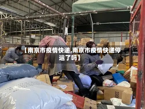 【南京市疫情快递,南京市疫情快递停运了吗】