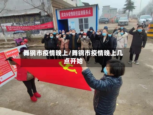 舞钢市疫情晚上/舞钢市疫情晚上几点开始