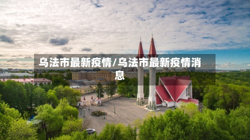 乌法市最新疫情/乌法市最新疫情消息