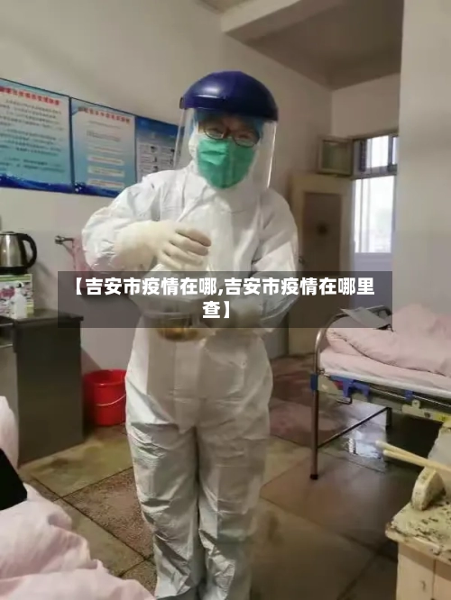 【吉安市疫情在哪,吉安市疫情在哪里查】