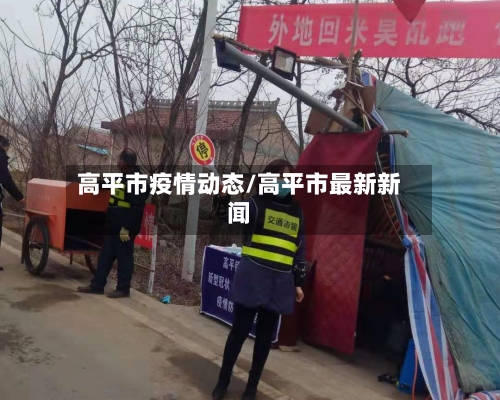 高平市疫情动态/高平市最新新闻-第3张图片