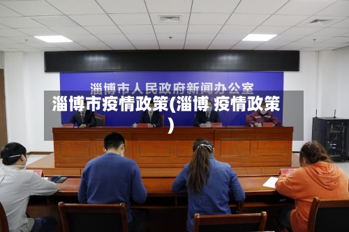 淄博市疫情政策(淄博 疫情政策)-第2张图片