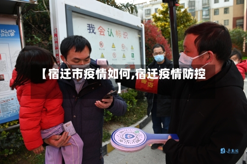 【宿迁市疫情如何,宿迁疫情防控】