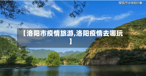 【洛阳市疫情旅游,洛阳疫情去哪玩】-第3张图片