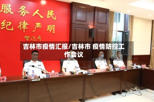 吉林市疫情汇报/吉林市 疫情防控工作会议