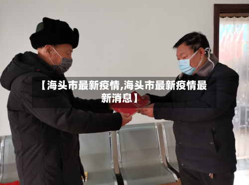 【海头市最新疫情,海头市最新疫情最新消息】-第3张图片