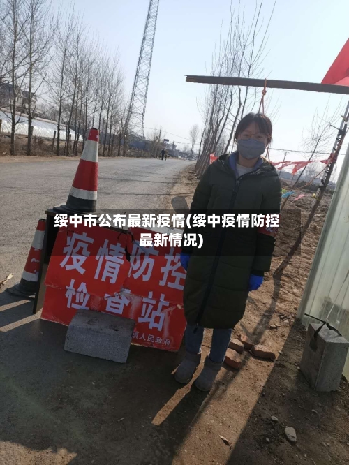 绥中市公布最新疫情(绥中疫情防控最新情况)