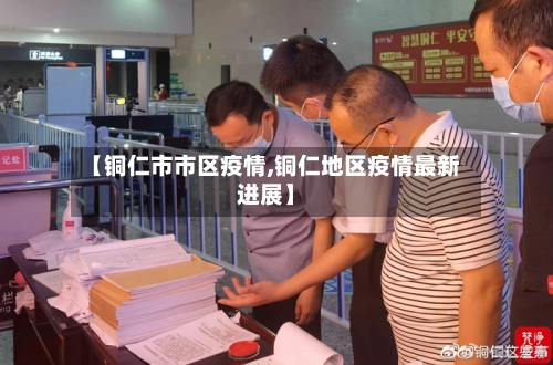 【铜仁市市区疫情,铜仁地区疫情最新进展】-第2张图片