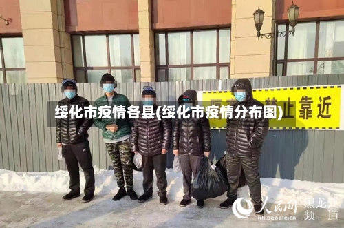 绥化市疫情各县(绥化市疫情分布图)-第2张图片