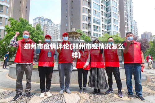 郑州市疫情评论(郑州市疫情况怎么样)-第3张图片