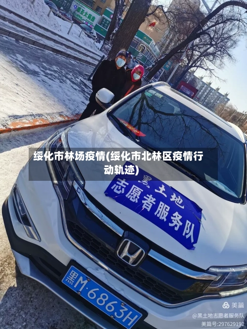 绥化市林场疫情(绥化市北林区疫情行动轨迹)-第2张图片