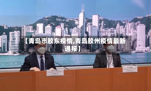 【青岛市胶东疫情,青岛胶州疫情最新通报】-第3张图片