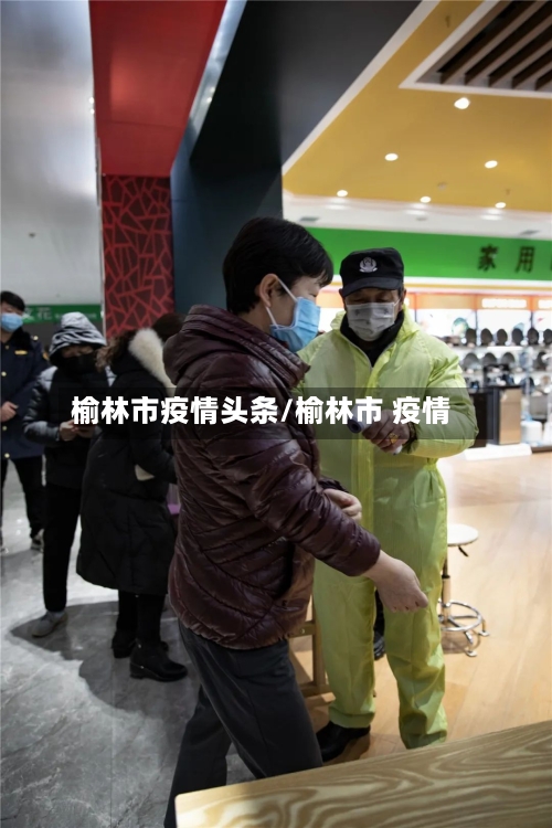 榆林市疫情头条/榆林市 疫情