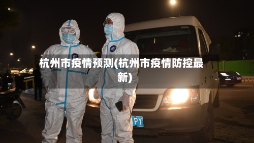 杭州市疫情预测(杭州市疫情防控最新)