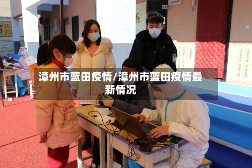 漳州市蓝田疫情/漳州市蓝田疫情最新情况