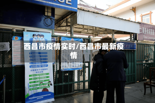 西昌市疫情实时/西昌市最新疫情-第2张图片