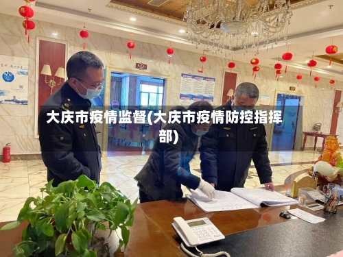 大庆市疫情监督(大庆市疫情防控指挥部)-第2张图片