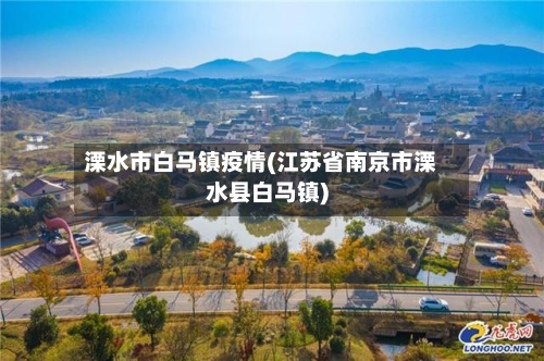 溧水市白马镇疫情(江苏省南京市溧水县白马镇)