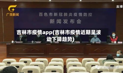 吉林市疫情app(吉林市疫情近期呈波动下降趋势)