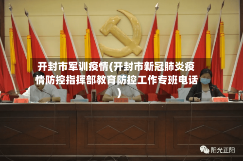 开封市军训疫情(开封市新冠肺炎疫情防控指挥部教育防控工作专班电话)-第2张图片