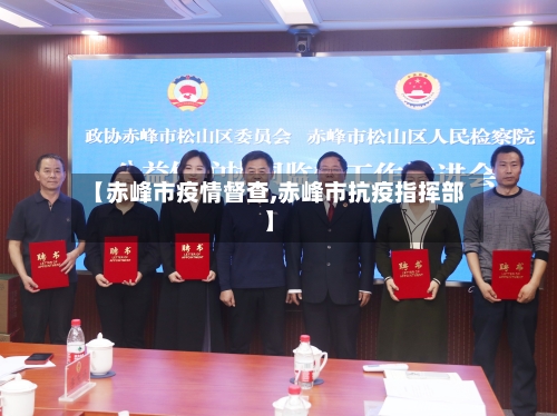 【赤峰市疫情督查,赤峰市抗疫指挥部】-第3张图片