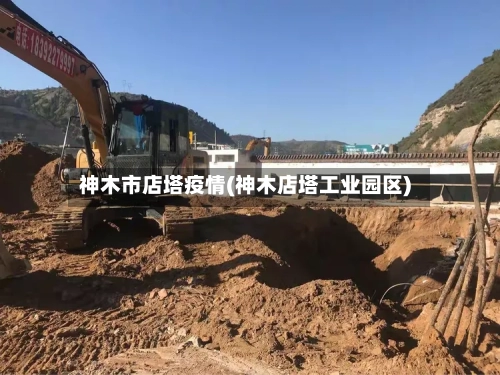 神木市店塔疫情(神木店塔工业园区)