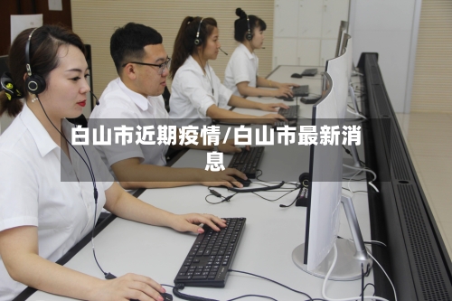 白山市近期疫情/白山市最新消息-第2张图片