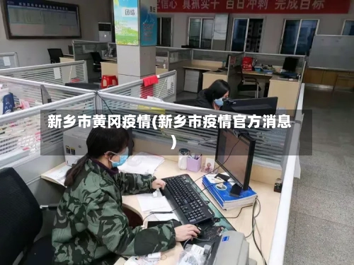 新乡市黄冈疫情(新乡市疫情官方消息)-第2张图片