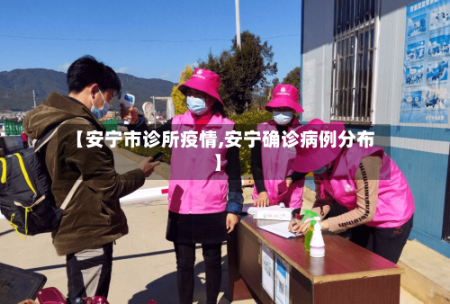 【安宁市诊所疫情,安宁确诊病例分布】