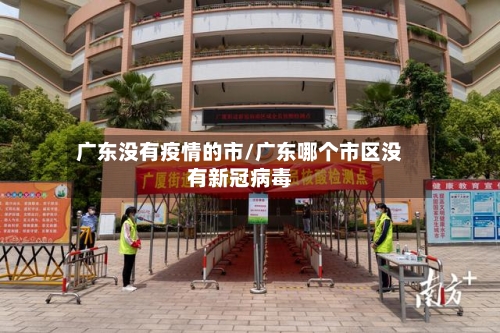 广东没有疫情的市/广东哪个市区没有新冠病毒-第2张图片