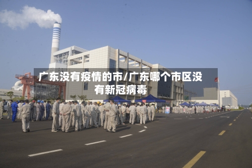广东没有疫情的市/广东哪个市区没有新冠病毒