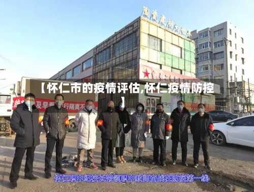 【怀仁市的疫情评估,怀仁疫情防控】