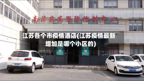 江苏各个市疫情酒店(江苏疫情最新增加是哪个小区的)